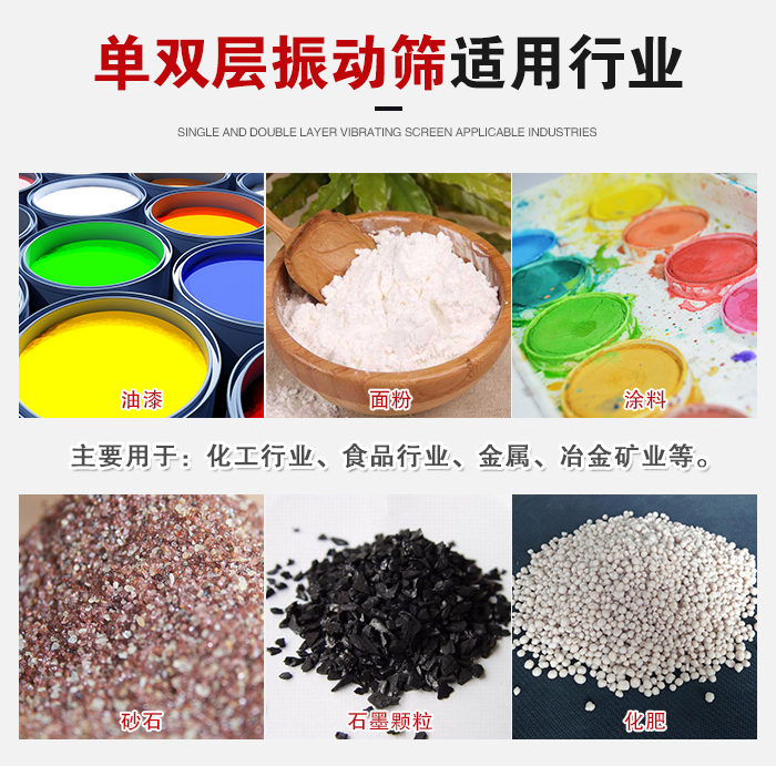 單雙層振動篩適用行業(yè)：主要用于：化工行業(yè)，食品行業(yè)，金屬，冶金礦業(yè)等。